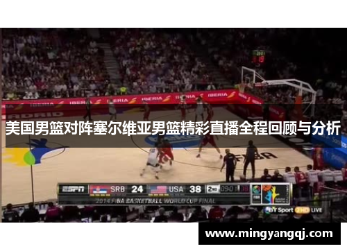 美国男篮对阵塞尔维亚男篮精彩直播全程回顾与分析