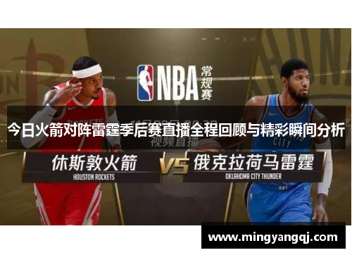 今日火箭对阵雷霆季后赛直播全程回顾与精彩瞬间分析
